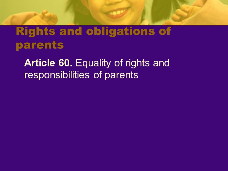 Rights and obligations of parents  Article 60. Equality of rights and responsibilities of
